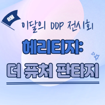 DDP 전시 ‘헤리티지: 더 퓨처 판타지’ – 무료로 즐기는 서울 최고의 몰입형 전시회!