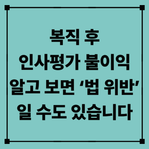 복직 후 인사평가 불이익, 알고 보면 ‘법 위반’일 수도 있습니다
