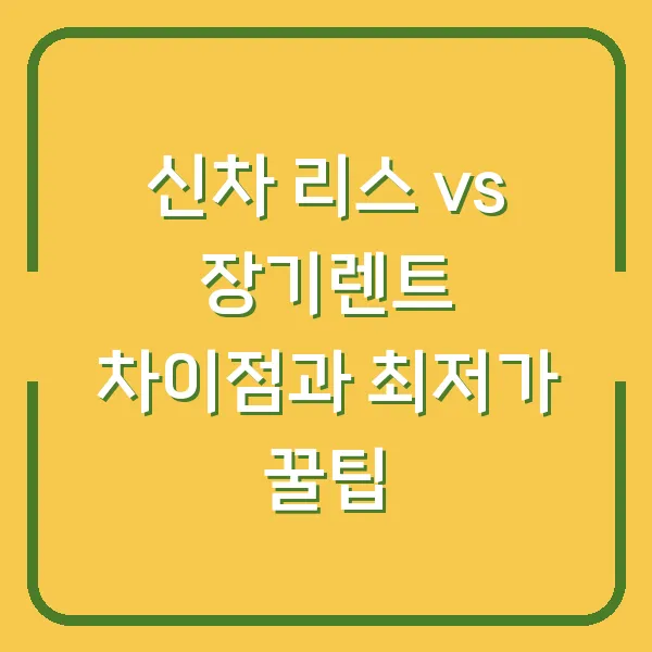 신차 리스 vs 장기렌트 차이점과 최저가 꿀팁