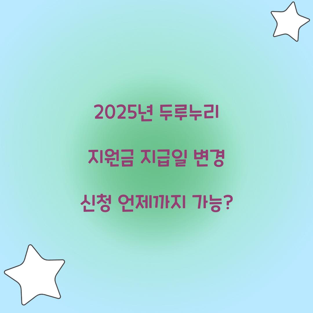 2025년 두루누리 지원금 지급일 변경 신청 언제까지 가능?