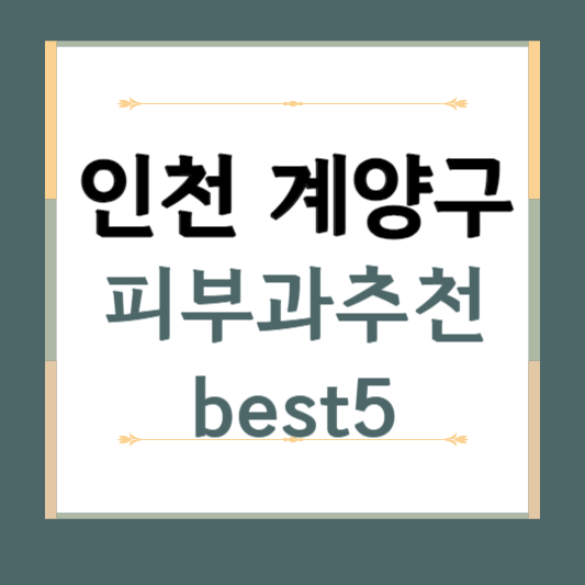 인천 계양구 피부과 추천 BEST5 ❘ 전문의, 필러, 보톡스, 기미, 여드름, 후기 ❘ 잘하는 곳