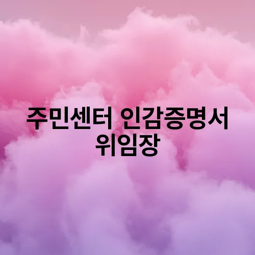 주민센터 인감증명서 위임장
