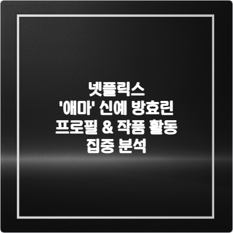 넷플릭스-애마-신예-방효린-프로필-작품-활동-집중-분석