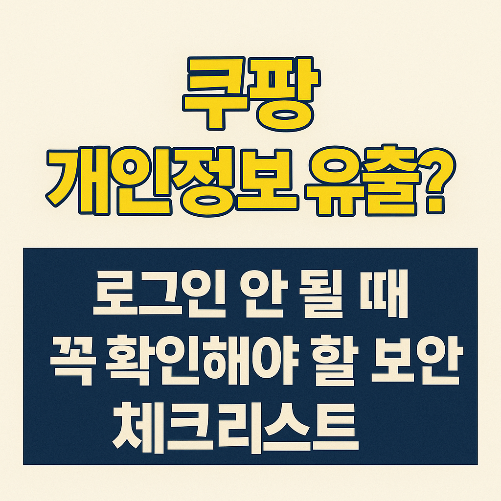 쿠팡 개인정보 유출? 로그인 안 될 때 꼭 확인해야 할 보안 체크리스트