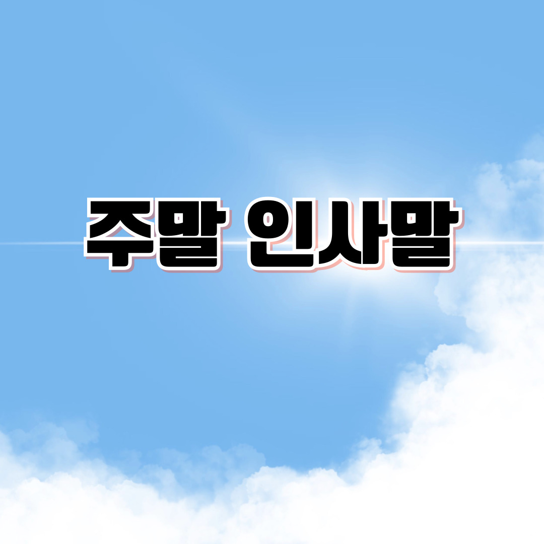 금요일 아침 인사말 ☕ 주말 토요일·일요일 아침·점심 따뜻한 인사말 모음 주말 감성 카톡·밴드 문구·휴식 메시지 80선