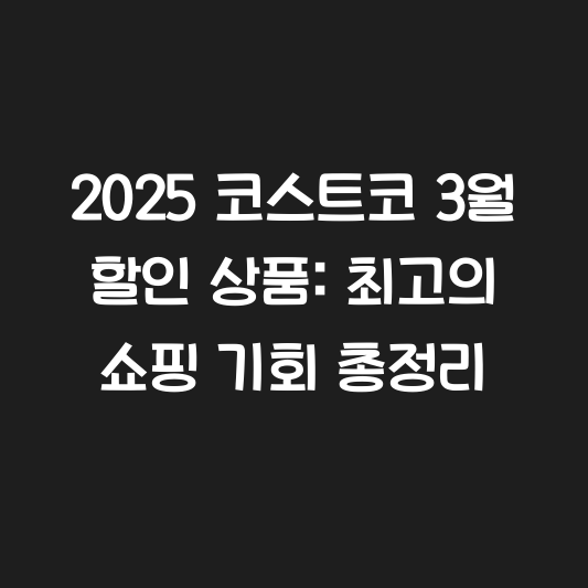 2025 코스트코 3월 할인 상품: 최고의 쇼핑 기회 총정리 대표 이미지
