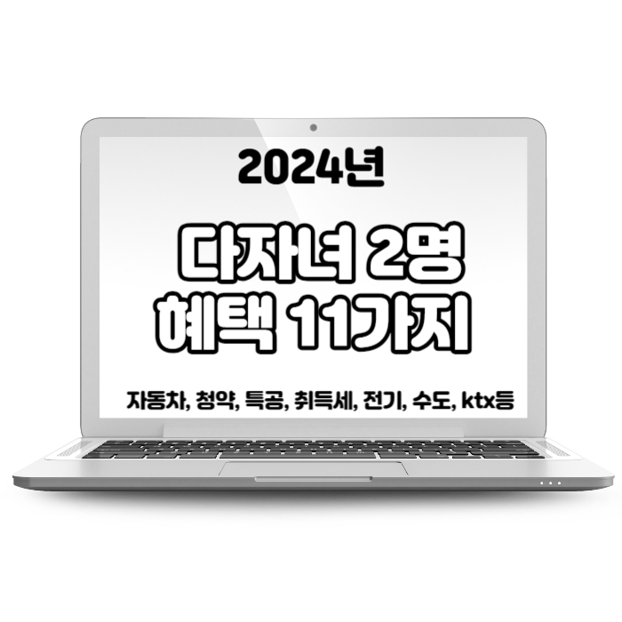 2024년 다자녀 2명 혜택 11가지 다둥이 완벽 총청리(자동차&#44; 청약&#44; 특공&#44; 취득세&#44; 전기&#44; 수도&#44; ktx등)