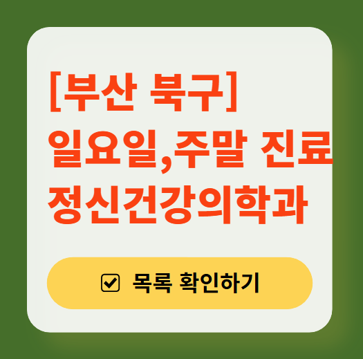 부산 북구 주말 일요일 진료 정신과(정신건강의학과) 추천 리스트 ❘ 토요일, 공휴일 문 여는 병원 목록