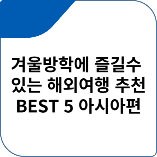 겨울방학에 즐길수 있는 해외여행 추천 BEST 5 아시아편