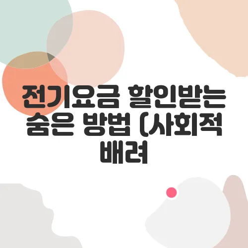 전기요금 할인받는 숨은 방법 (사회적 배려, 복지 혜택 등)
