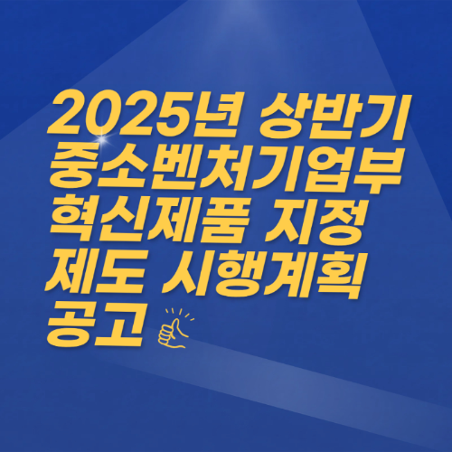 2025년 상반기 중소벤처기업부 혁신제품 지정제도 시행계획 공고 관련 사진