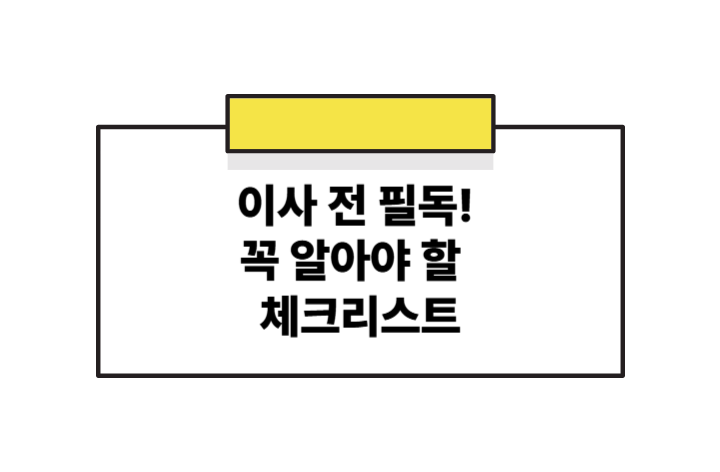 이사 전 필독! 헷갈리기 쉬운 체크리스트 10가지로 새집살이 완벽 준비하기