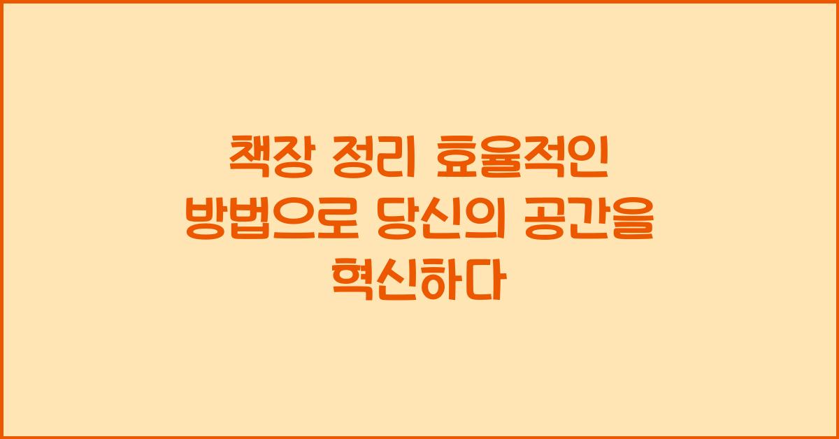 책장 정리 효율적인 방법