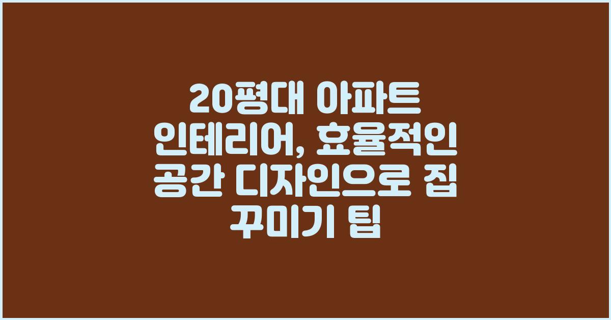 20평대 아파트 인테리어, 효율적인 공간 디자인