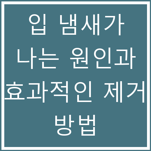 입 냄새가 나는 원인과 효과적인 제거 방법