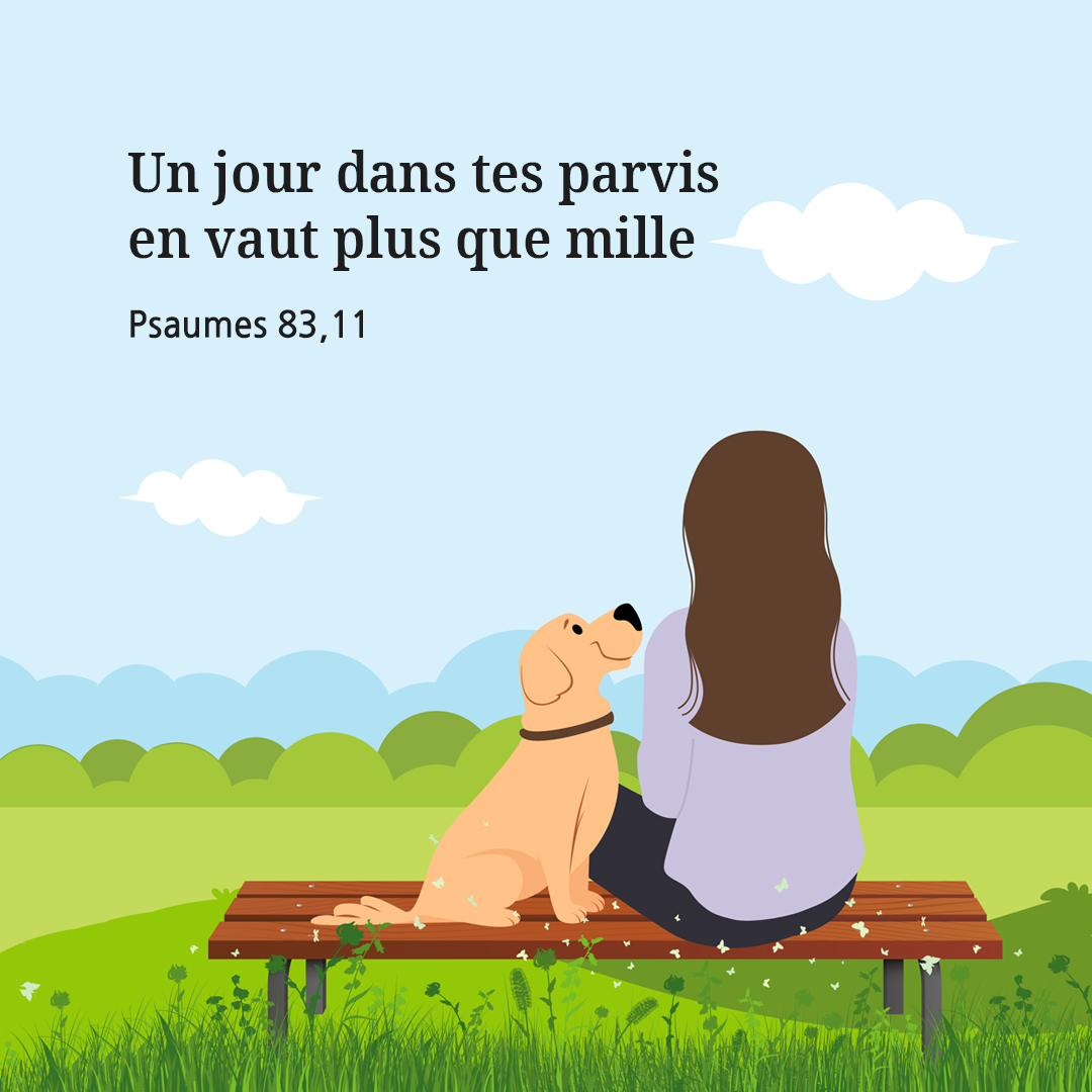 Un jour dans tes parvis en vaut plus que mille. (Psaumes 83,11)