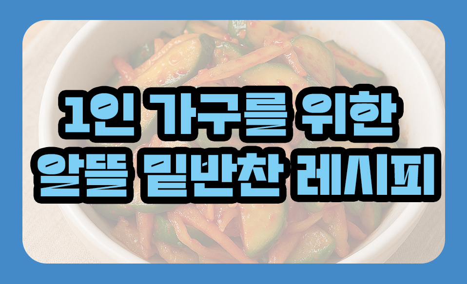 1인 가구를 위한 알뜰 밑반찬 레시피