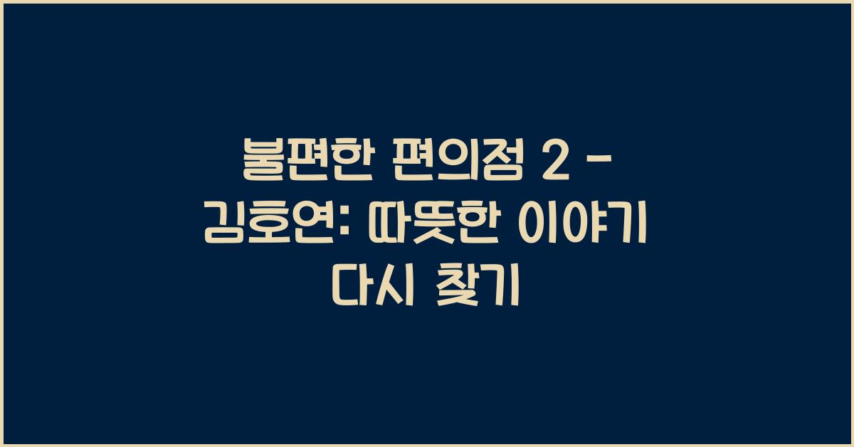불편한 편의점 2 - 김호연: 다시 찾은 편의점의 따뜻한 이야기