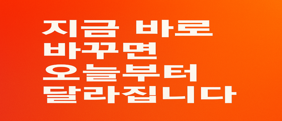 지금 바로 바꾸면 오늘부터 달라집니다