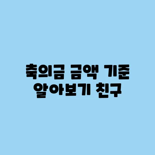 축의금 금액 기준 알아보기 친구, 친척별 예의범절 정리