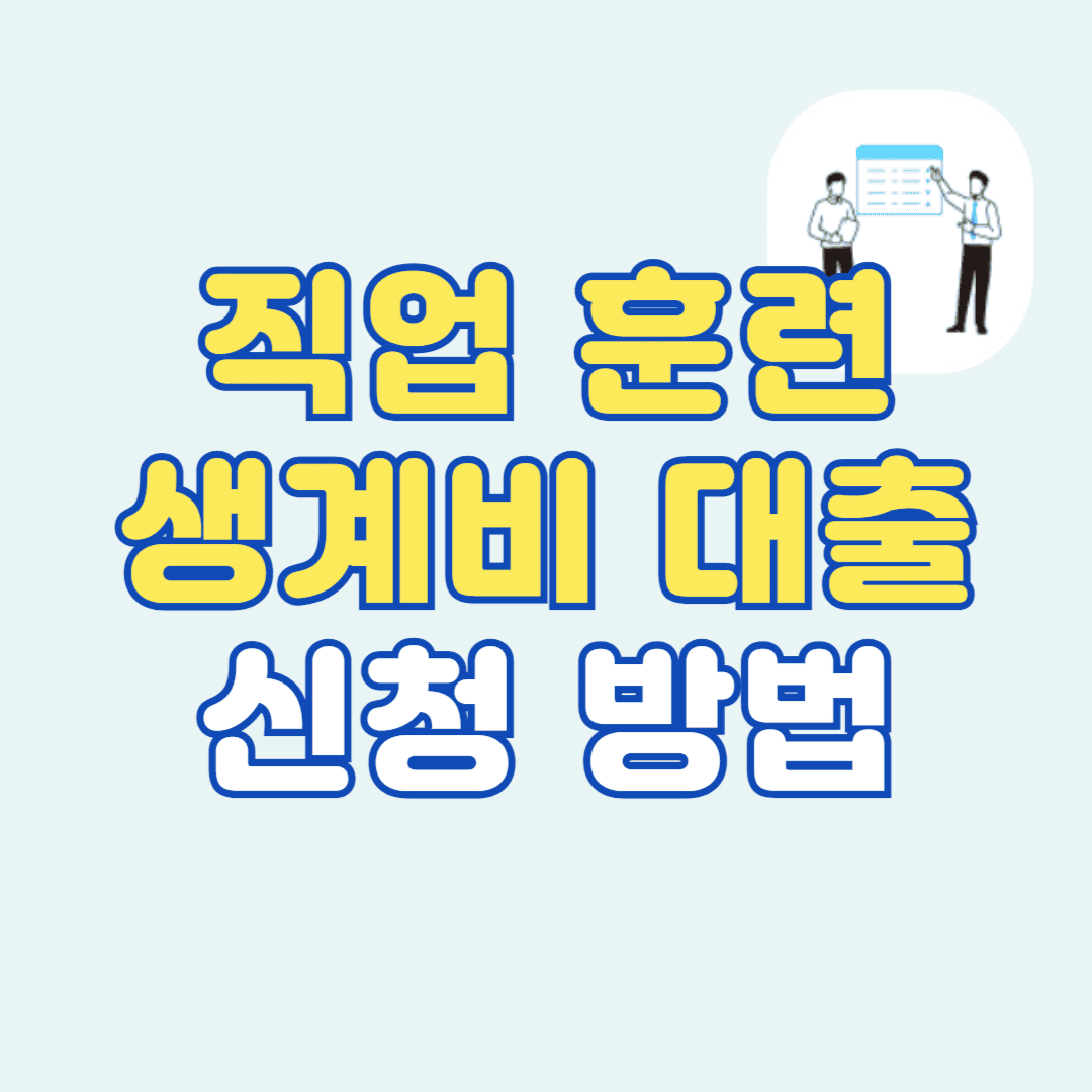 직업훈련 생계비 대출 신청 방법 및 대출 한도와 이자 금리 안내