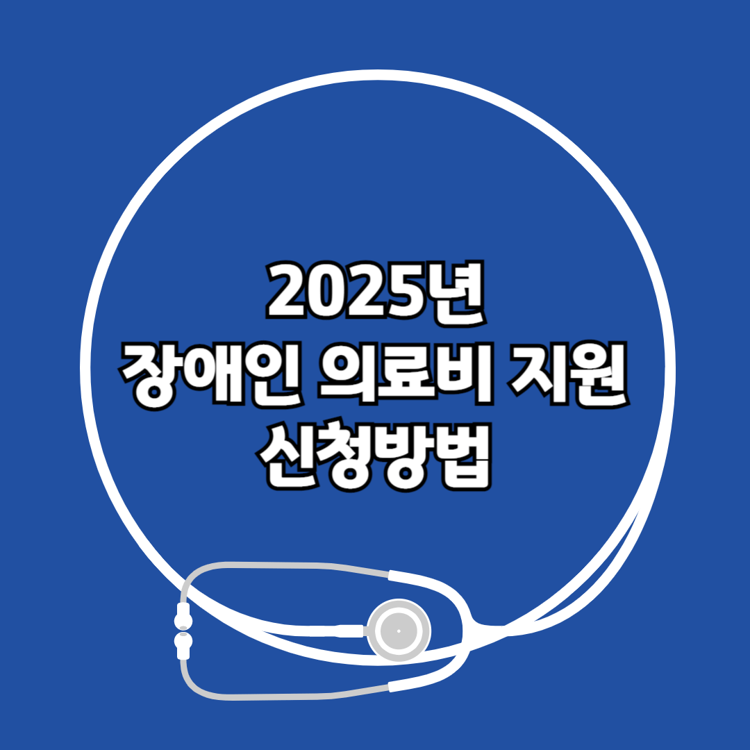 2025년 장애인 의료비 지원 총정리 및 신청방법