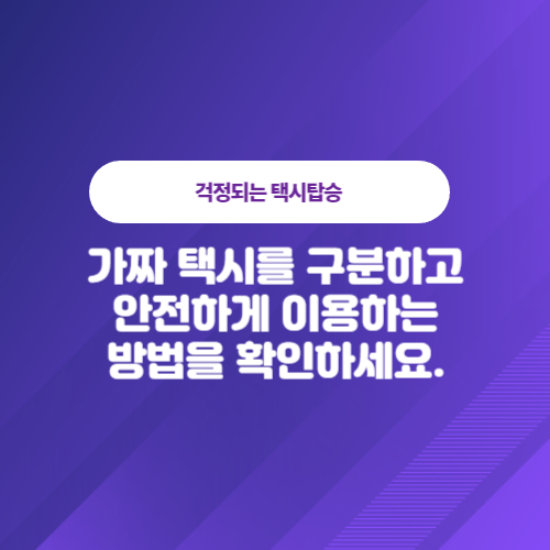 가짜 택시를 구분하고 안전하게 이용하는 방법을 확인해 보세요.