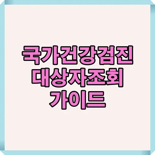 국가건강검진 대상자 조회 방법과 검진 대상 기준을 알기 쉽게 정리한 썸네일 이미지로 2025년 건강검진 필수 정보를 전달