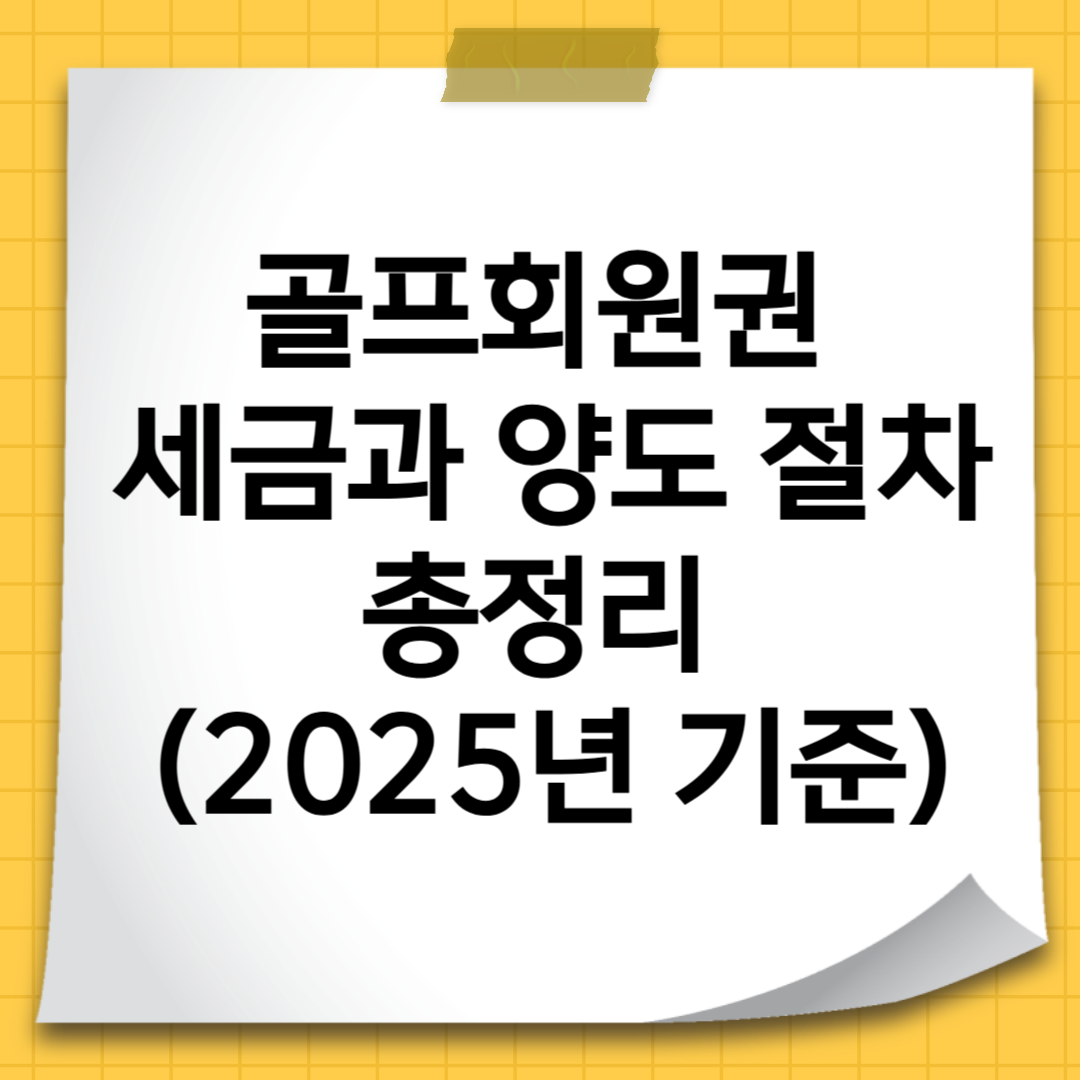 골프회원권 세금과 양도 절차 총정리 (2025년 기준)