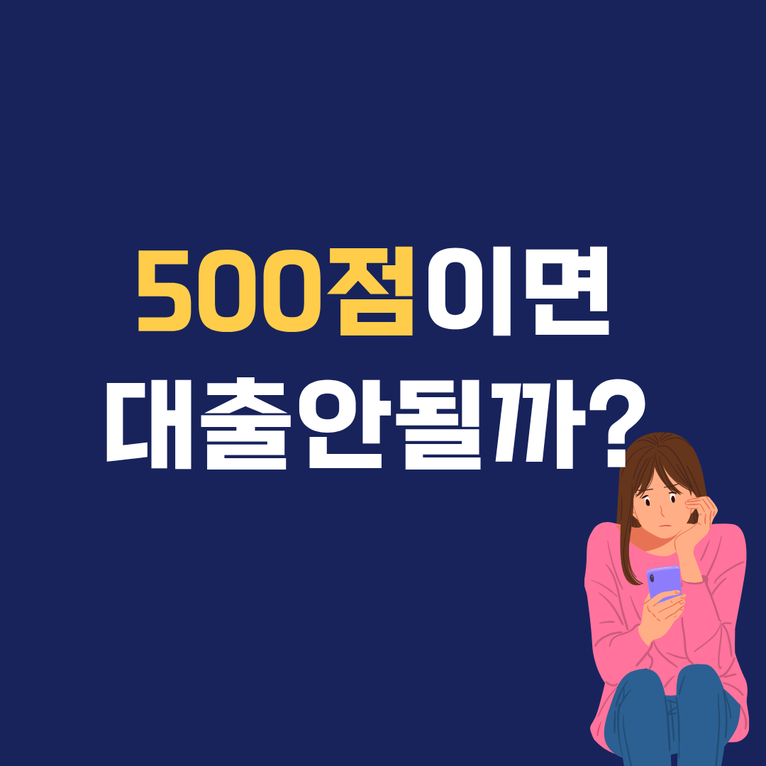 신용점수 500점이면 대출 가능할까? 금융사 심사 현실 정리