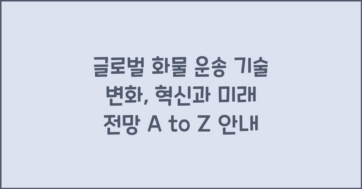 글로벌 화물 운송 기술 변화