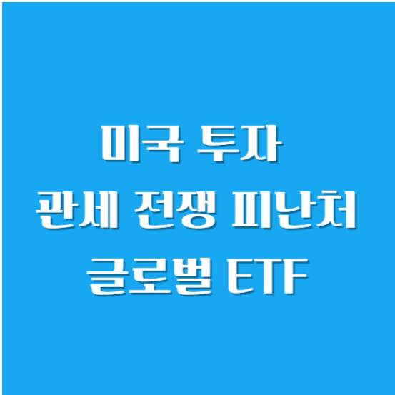 미국 투자 - 관세 전쟁 피난처 글로벌 ETF