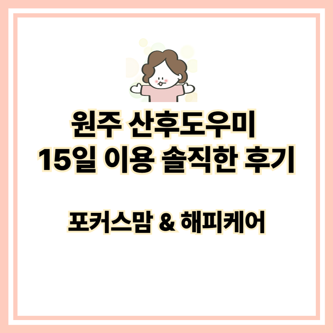 [원주 산후도우미] 따뜻하고 든든했던 포커스맘 &amp; 해피케어 솔직 후기와 추천!