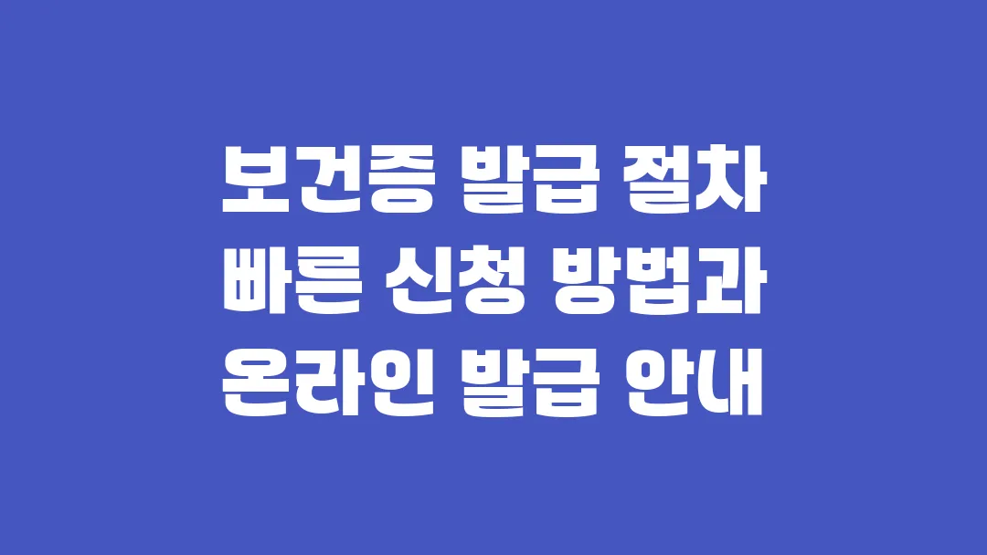 보건증 발급 절차 빠른 신청 방법과 온라인 발급 안내