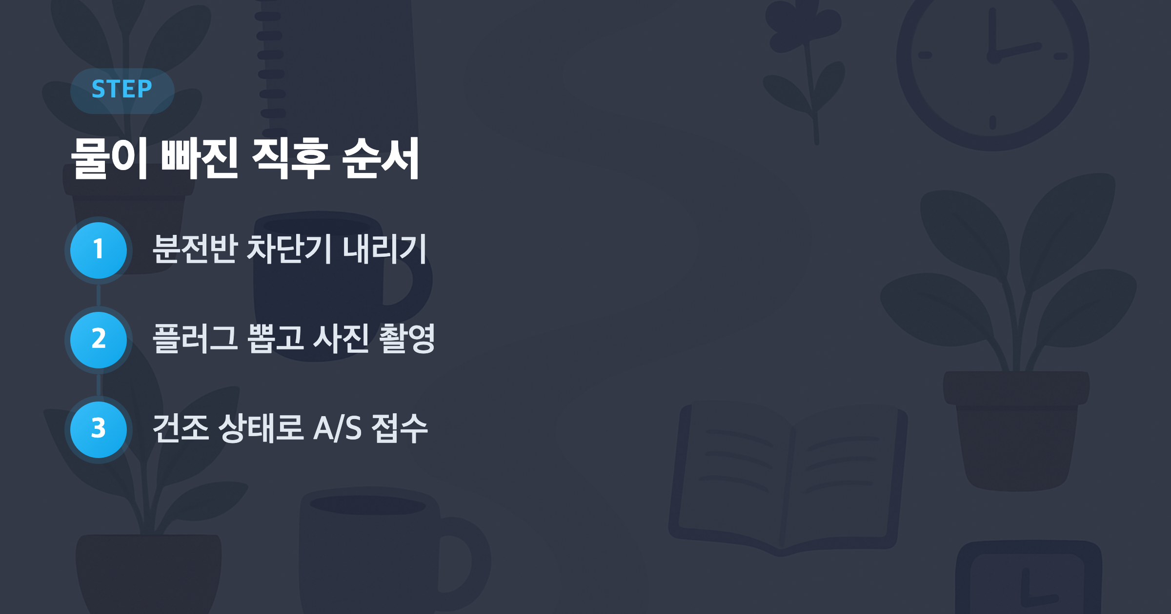 물이 빠진 직후 순서: 분전반 차단기 내리기, 플러그 뽑고 사진 촬영, 건조 상태로 A/S 접수