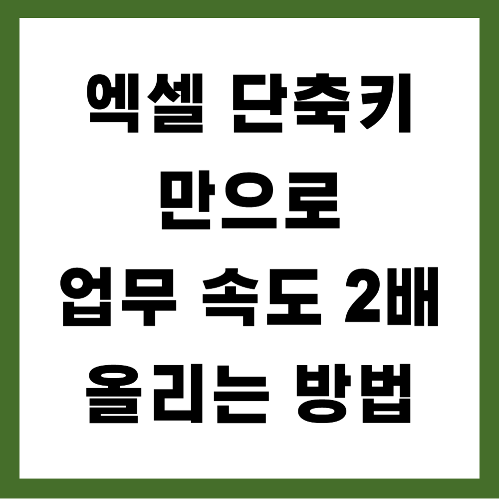 엑셀 단축키만으로 업무 속도 2배 올리는 방법