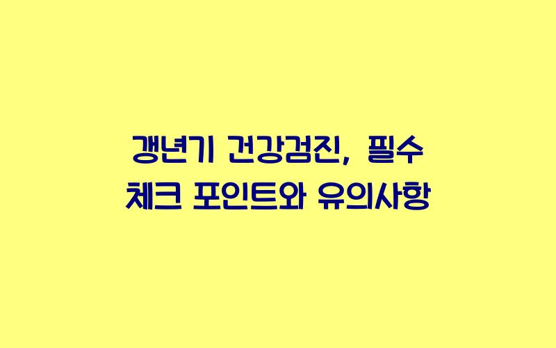 갱년기 건강검진: 필수 체크 포인트