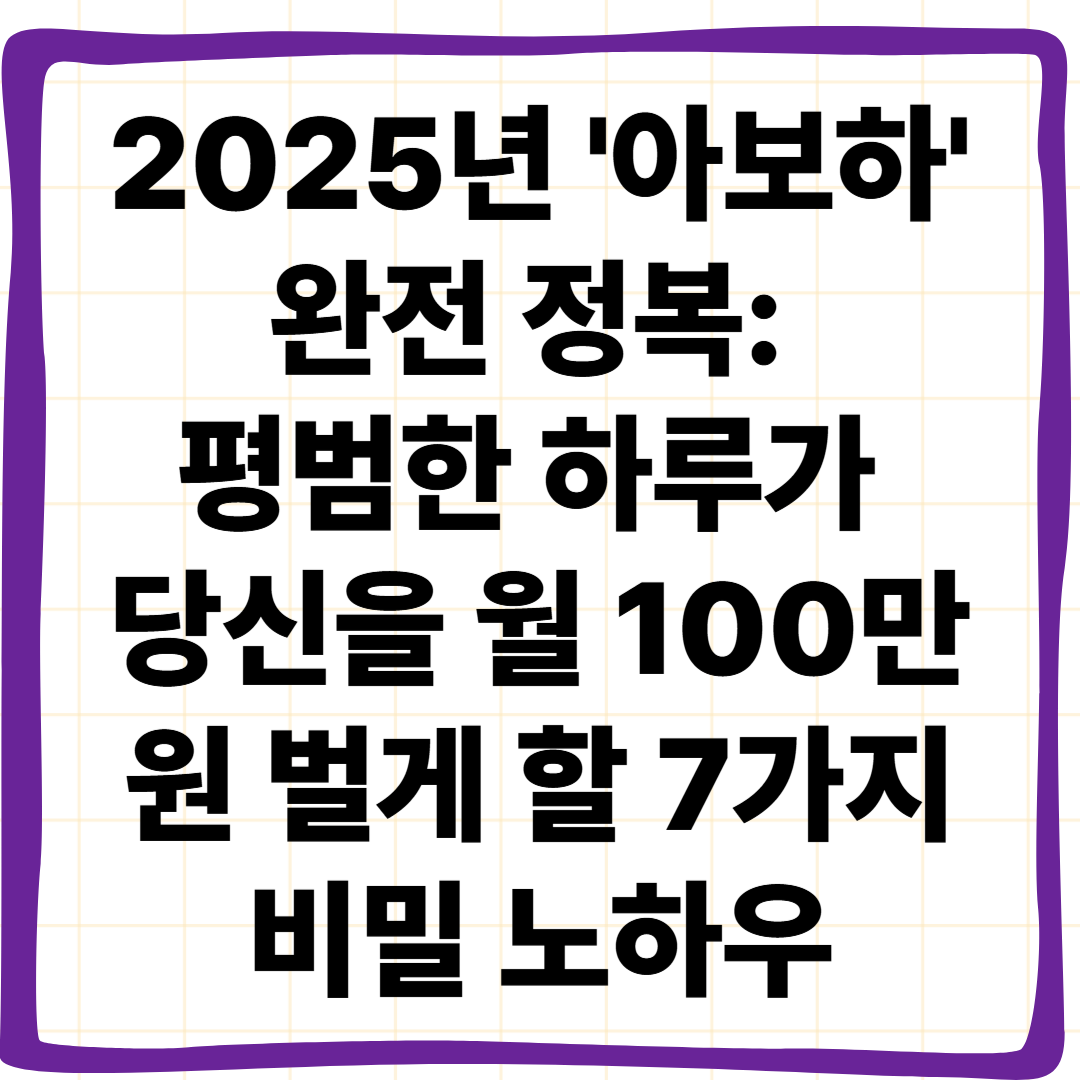 2025년 '아보하' 완전 정복: 평범한 하루가 당신을 월 100만원 벌게 할 7가지 비밀 노하우