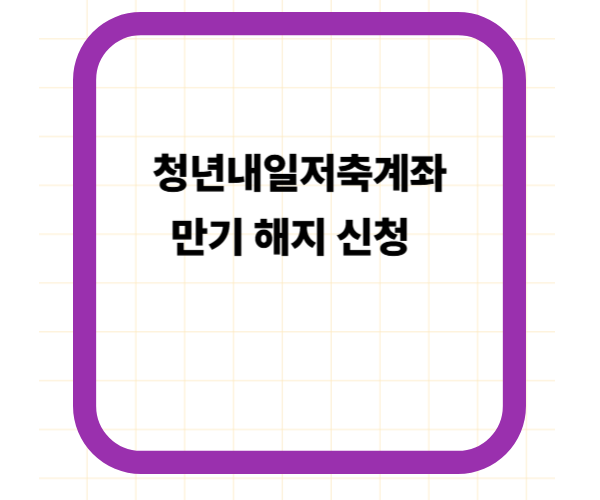 청년내일저축계좌 만기 해지 신청