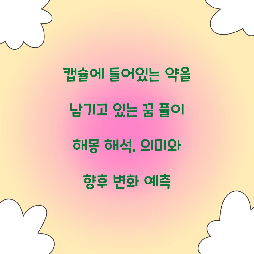 캡슐에 들어있는 약을 남기고 있는 꿈 풀이 해몽 해석