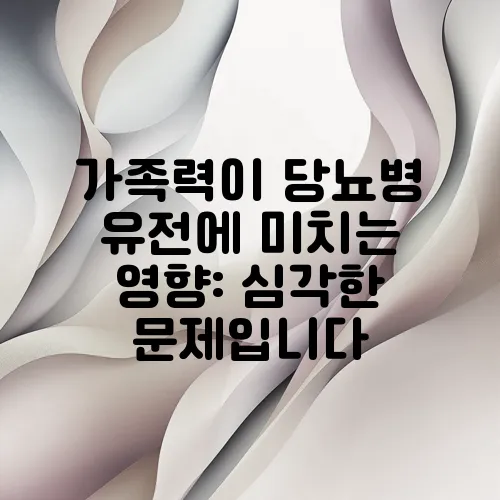 가족력이 당뇨병 유전에 미치는 영향: 심각한 문제입니다