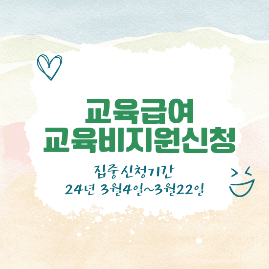 교육 급여, 교육비 지원 신청
집중 신청 기간 24년 3월 4일~3월 22일