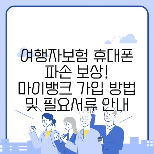 여행자보험 휴대폰 파손 보상! 마이뱅크 가입 방법 및 필요서류 안내