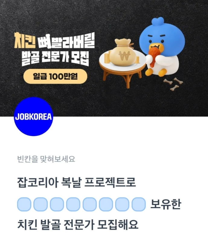 잡코리아 토스퀴즈 7월 29일 정답 치킨뼈 발랐더니 백만원 행운퀴즈 ㄷㅂㅈㅇㅂㄱㅅㅋ ㅂㅅㄹㄱㅇㅍㄲㅍ ㅊㅇㄸㅎㄱㅁㄴㄷ