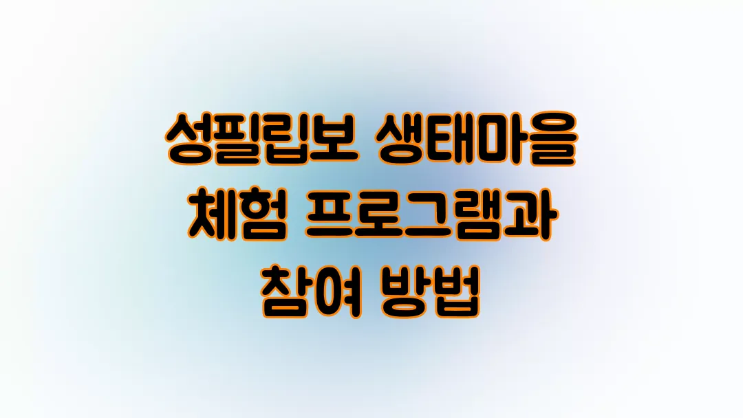 성필립보 생태마을 체험 프로그램과 참여 방법