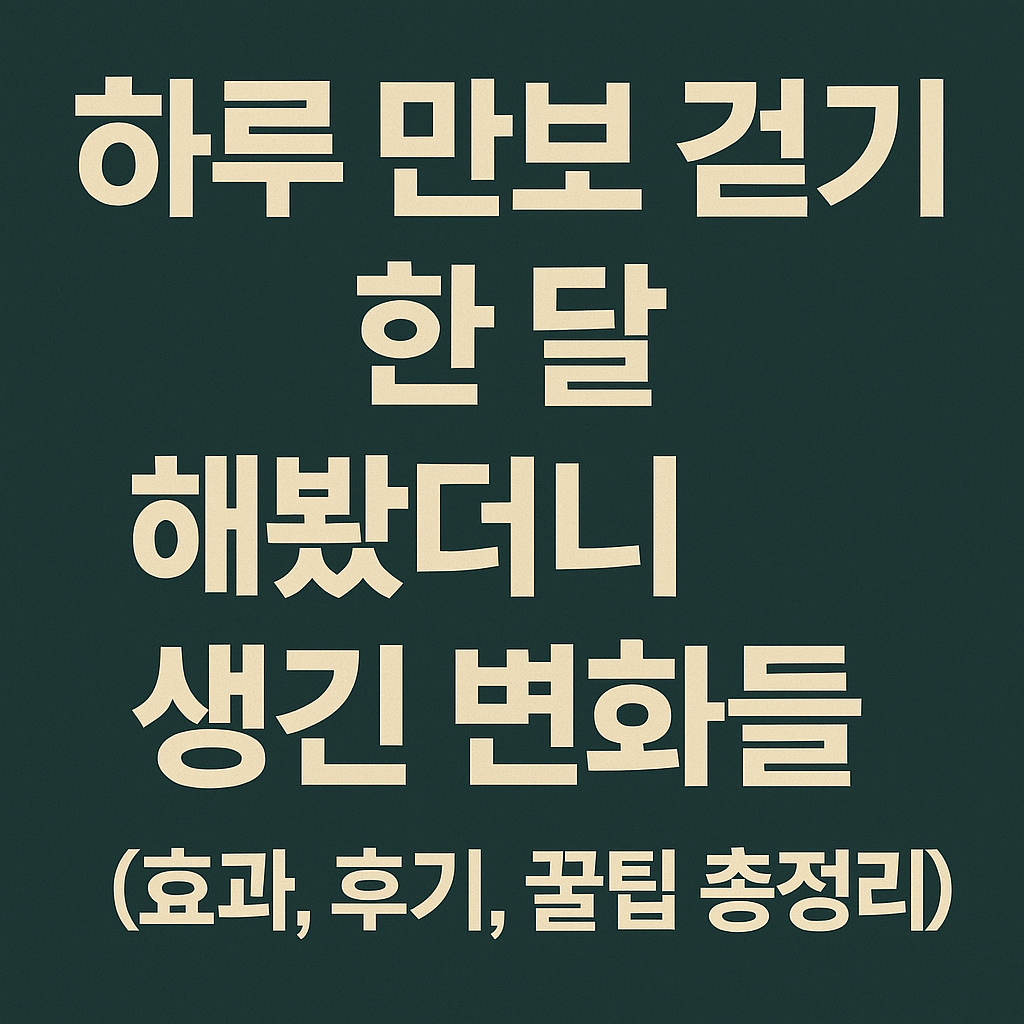 한달 만보걷기 후 생긴 변화들