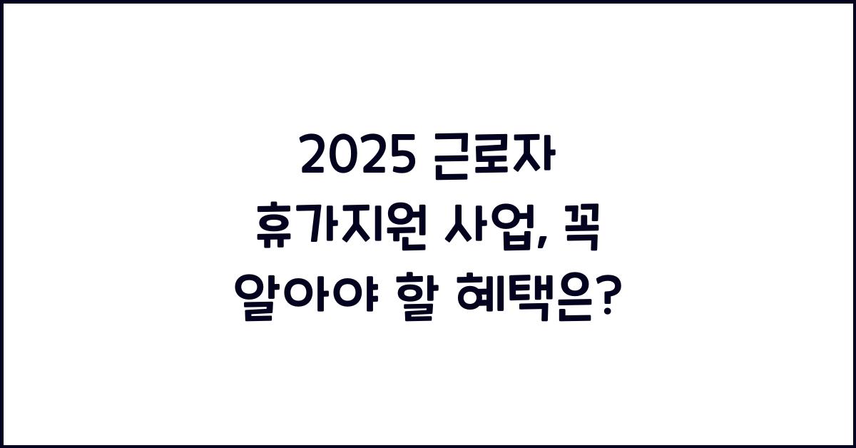 2025 근로자 휴가지원 사업