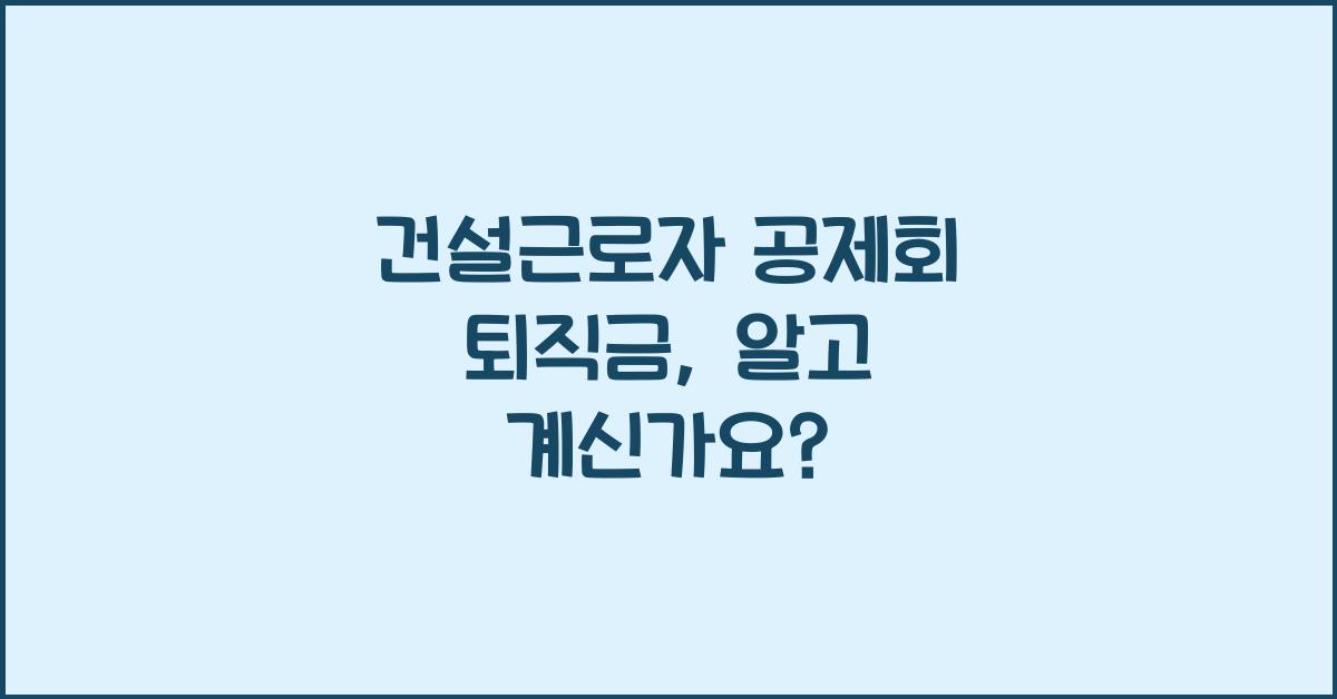 건설근로자 공제회 퇴직금
