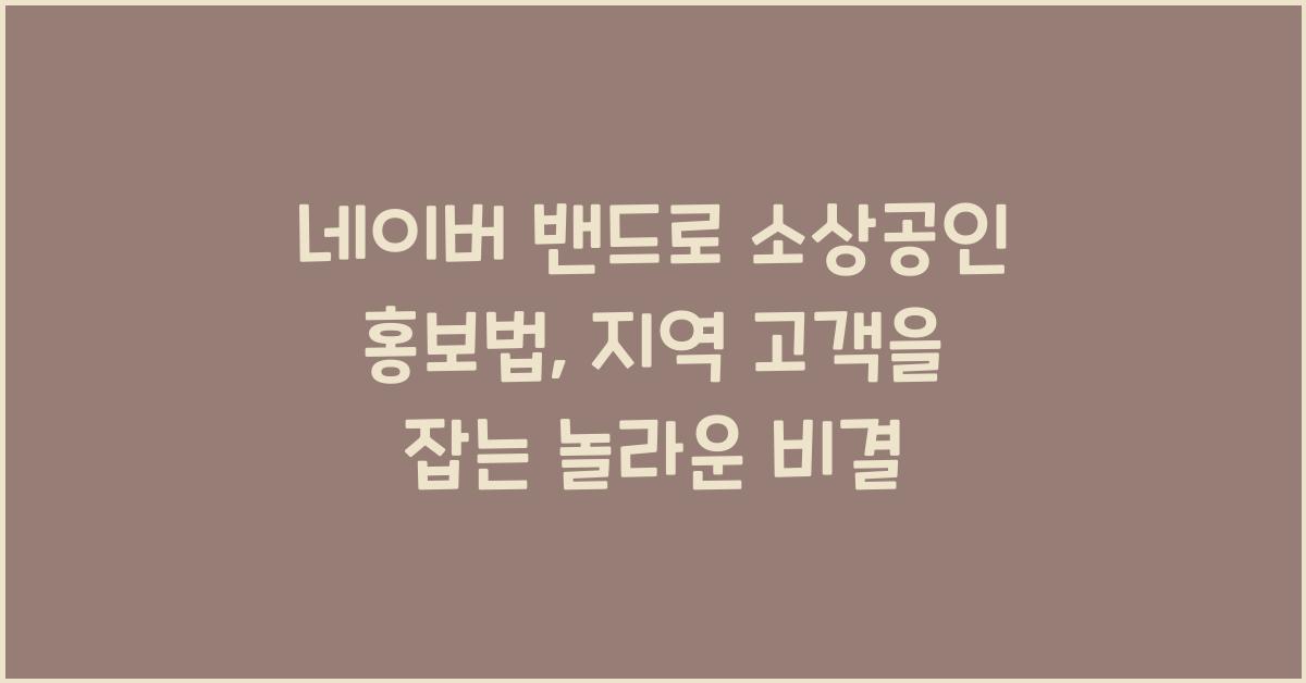 네이버 밴드로 소상공인 홍보법, 지역 고객 타겟팅 비법