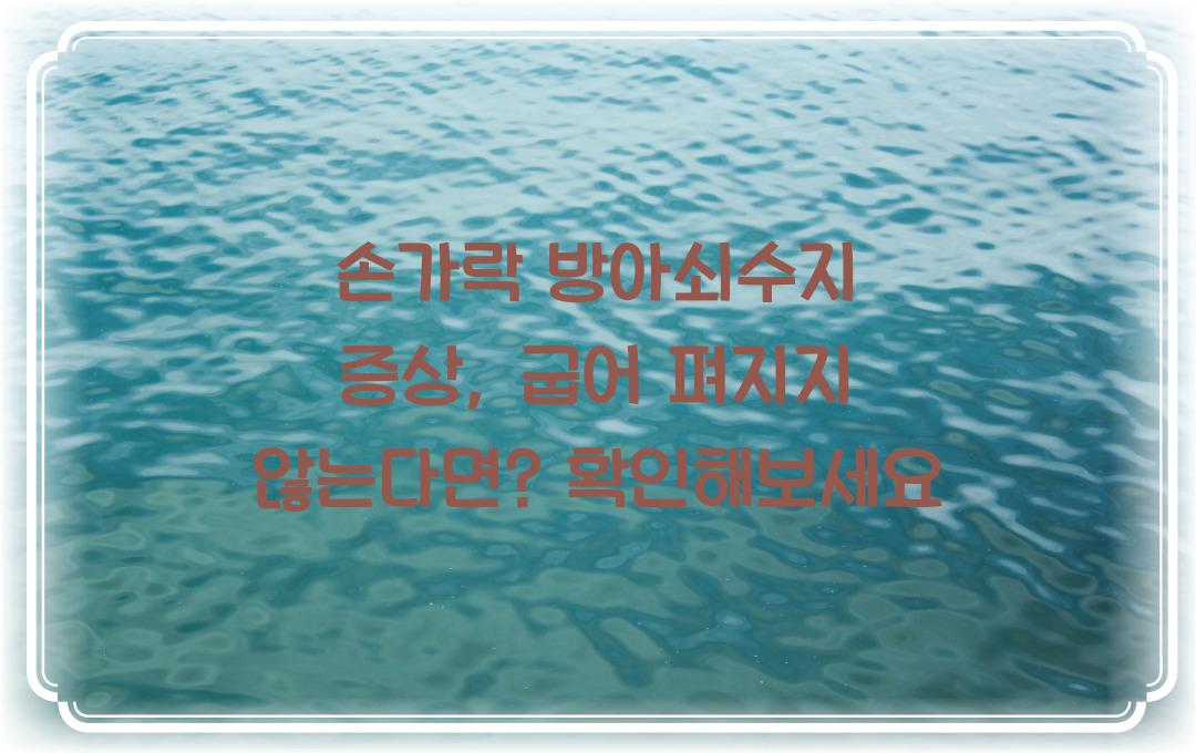 손가락 방아쇠수지 증상, 손가락이 굽어 펴지지 않는다면?